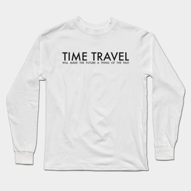 TIME TRAVEL WILL MAKE THE FUTURE Long Sleeve T-Shirt by callingtomorrow